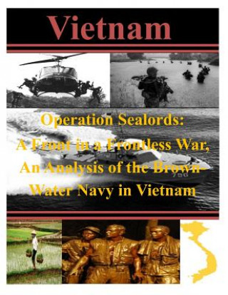 Carte Operation Sealords: A Front in a Frontless War, An Analysis of the Brown-Water Navy in Vietnam U S Army Command and General Staff Coll