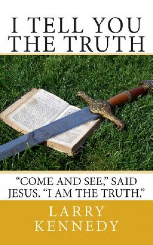 Książka I Tell You The Truth: "Come and see," said Jesus. "I Am The Truth." Larry Kennedy