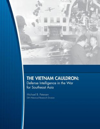 Kniha The Vietnam Cauldron - Defense Intelligence in the War for Southeast Asia United States Defense Intelligence Agenc