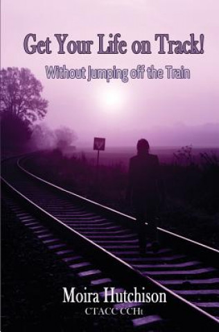 Kniha Get Your Life on Track: Without Jumping off the Train! Moira M Hutchison