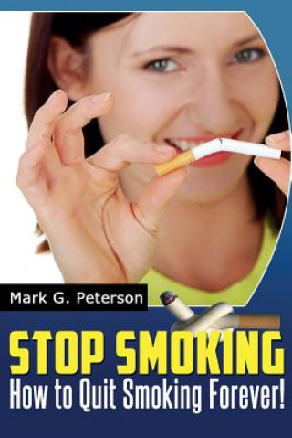 Könyv Stop Smoking: How To Quit Smoking Forever! Mark G Peterson