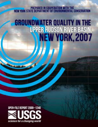 Könyv Groundwater Quality in the upper Hudson River Basin, New York, 2007 U S Department of the Interior