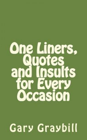 Libro One Liners, Quotes and Insults for Every Occasion Gary L Graybill Mba