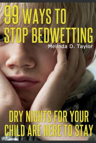 Carte 99 Ways To Stop Bedwetting: Dry nights for your child are here to stay! Melinda D Taylor
