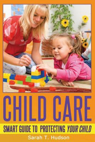 Carte Child Care: Guide To Protecting Your Child Sarah T Hudson