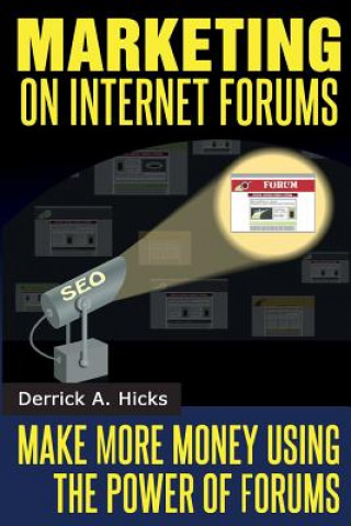 Könyv Marketing on Internet Forums: Make More Money Using The Power of Forums Derrick a Hicks
