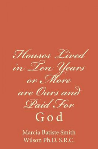 Buch Houses Lived in Ten Years or More are Ours and Paid For: God Marcia Batiste Smit Wilson Ph D S R C