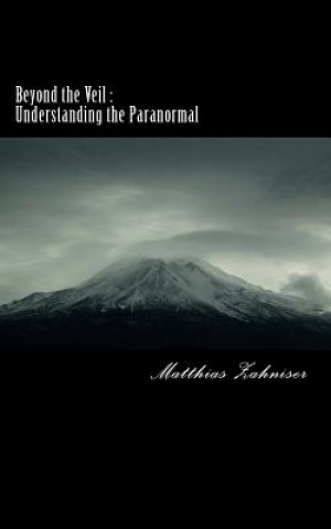 Kniha Beyond the Veil: Understanding the Paranormal Matthias J Zahniser