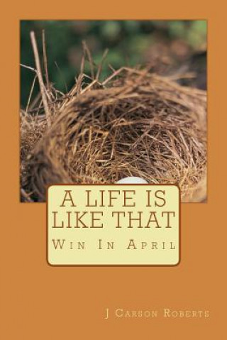 Knjiga A Life Is Like That: Win In April J Carson Roberts