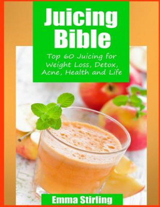 Книга Juicing Bible: Top 60 Juicing For Weight Loss, Detox, Acne, Health & Life Emma Stirling