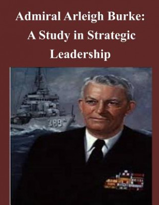 Libro Admiral Arleigh Burke - A Study in Strategic Leadership U S Army Command and General Staff Coll