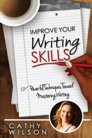 Kniha Improve Your Writing Skills: Powerful Techniques for Mastering Writing Cathy Wilson
