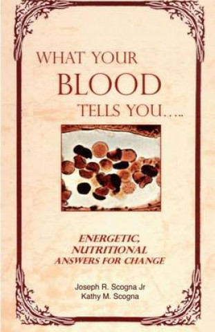 Kniha What Your Blood Tells You: Energetic, Nutritional Answers for Change Joseph R Scogna Jr