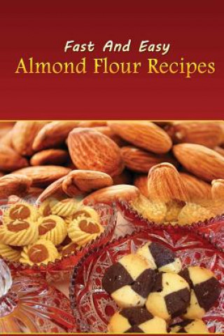 Книга Fast And Easy Almond Flour Recipes: An Low Carb Alternative To Wheat Flour For A Healthy Natural Diet Spc Books