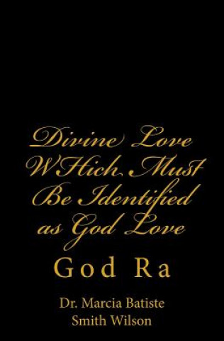 Carte Divine Love WHich Must Be Identified as God Love: God Ra Dr Marcia Batiste Smith Wilson
