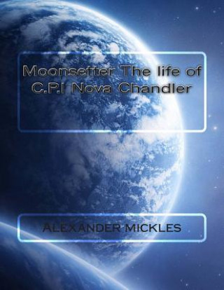 Kniha Moonsetter The life of C.P.I Nova Chandler MR Alexander Mickles Jr