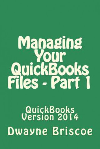 Kniha Managing Your QuickBooks Files - Part 1: QuickBooks Version 2014 Dwayne J Briscoe