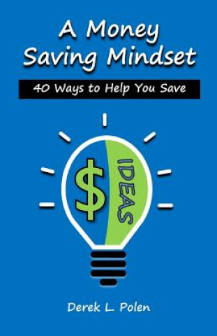 Книга A Money Saving Mindset: 40 Ways to Help You Save Derek L Polen