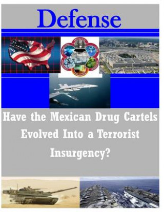 Kniha Have the Mexican Drug Cartels Evolved into a Terrorist Insurgency? U S Army Command and General Staff Coll