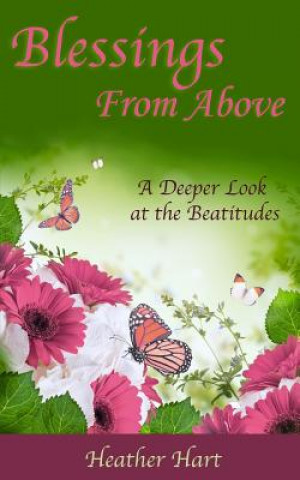 Knjiga Blessings from Above: A Deeper Look at the Beatitudes Heather Hart