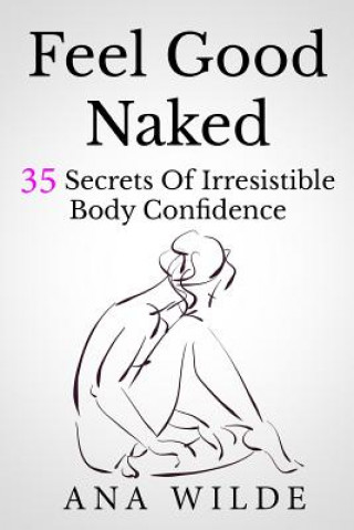 Kniha Feel Good Naked: 35 Secrets Of Irresistible Body Confidence Ana Wilde