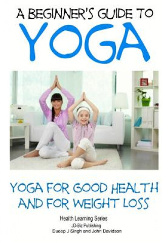 Kniha A Beginner's Guide to Yoga: Yoga for Good Health and for Weight Loss John Davidson