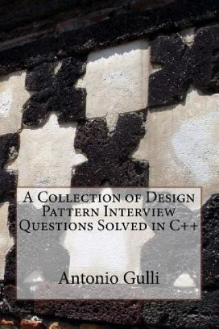 Kniha A Collection of Design Pattern Interview Questions Solved in C++ Dr Antonio Gulli