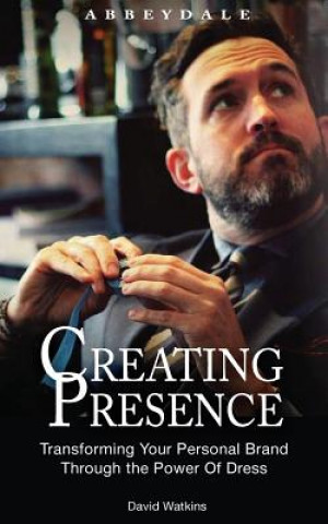 Book Creating Presence: Transforming Your Personal Brand Through the Power of Dress David Watkins