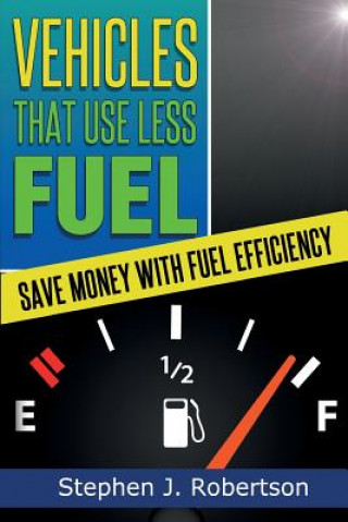 Knjiga Vehicles That Use Less Fuel: Save Money with Fuel Efficiency Stephen J Robertson