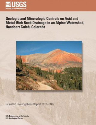 Kniha Geologic and Mineralogic Controls on Acid and Metal-Rich Rock Drainage in an Alpine Watershed, Handcart Gulch, Colorado U S Department of the Interior