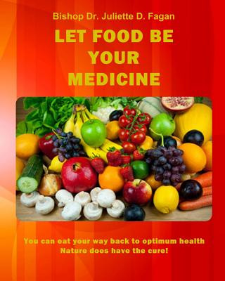 Carte Let Food Be Your Medicine: You can eat your way back to optimum health Bishop Dr Juliette D Fagan