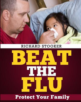 Książka Beat the Flu: Protect Yourself and Your Family from Swine Flu, Bird Flu, Pandemic Flu and Seasonal Flu Richard Stooker