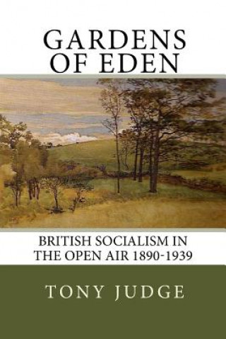 Kniha Gardens of Eden: British Socialism in the Open Air 1890-1939 Tony Judge