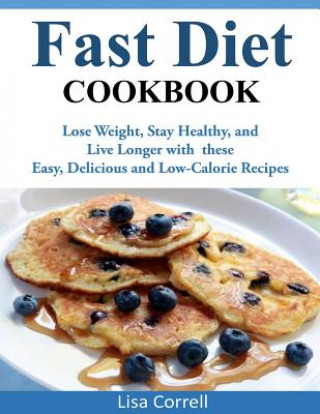 Könyv Fast Diet Cookbook: Lose Weight, Stay Healthy, and Live Longer with these Easy, Delicious and Low-Calorie Recipes Lisa Correll