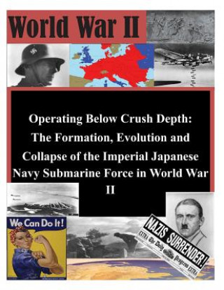 Książka Operating Below Crush Depth - The Formation, Evolution, and Collapse of the Imperial Japanese Navy Submarine Force U S Army Command and General Staff Coll