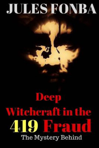 Kniha Deep Witchcraft In The 419 Fraud: The Mystery Behind Jules Fonba