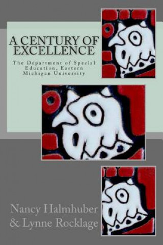 Livre A Century of Excellence The Department of Special Education: The Department of Special Education, Eastern Michigan University Nancy Halmhuber Ph D