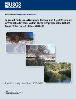 Kniha Seasonal Patterns in Nutrients, Carbon, and Algal Responses in Wadeable Streams within Three Geographically Distinct Areas of the United States, 2007? U S Department of the Interior