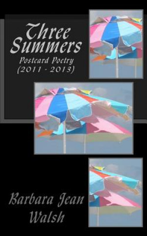 Carte Three Summers: Postcard Poetry (2011 - 2013) Barbara Jean Walsh