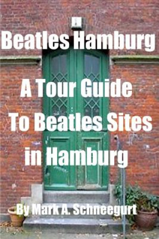 Carte Beatles Hamburg: A Tour Guide To Beatles Sites In Hamburg Dr Mark a Schneegurt