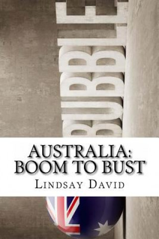 Könyv Australia: Boom to Bust: The Great Australian Credit & Property Bubble MR Lindsay David