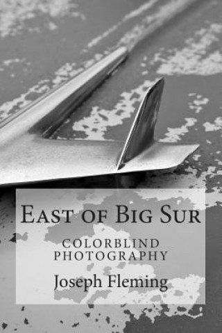 Carte East of Big Sur: Colorblind Black & White Photography Joseph Fleming