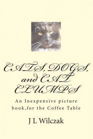 Könyv CATS, DOGS, and CAT CLUMPS: A Small, Inexpensive picture book, for the Coffee Table J L Wilczak