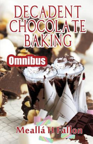 Kniha Decadent Chocolate Baking - Omnibus Mealla H Fallon