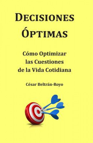 Carte Decisiones Óptimas: Cómo Optimizar las Cuestiones de la Vida Cotidiana Cesar Beltran-Royo