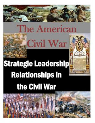 Livre The American Civil War: Strategic Leadership Relationships in the Civil War U S Army War College