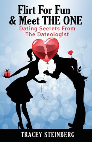 Kniha Flirt For Fun & Meet The One: Dating Secrets From The Dateologist Tracey Steinberg