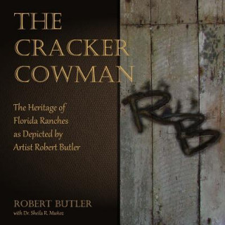 Carte The Cracker Cowman: The Heritage of Florida Ranches as Depicted by Artist Robert Butler Robert Butler