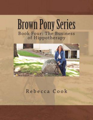 Book Brown Pony Series: Book Four: The Business of Hippotherapy Rebecca Cook