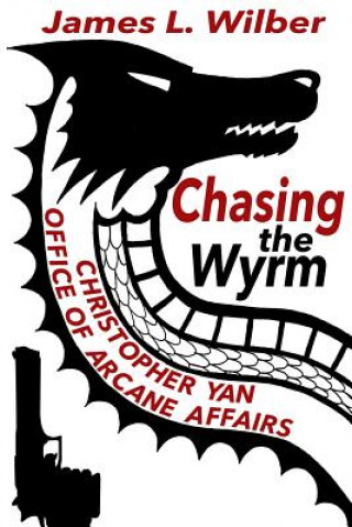 Könyv Chasing the Wyrm: Christopher Yan - Office of Arcane Affairs James L Wilber